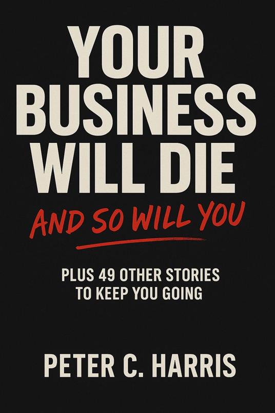 Your Business Will Die, and So Will You