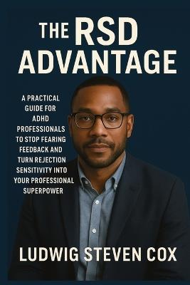 The RSD Advantage: A Practical Guide for ADHD Professionals to Stop Fearing Feedback and Turn Rejection Sensitivity into Your Professional Superpower - Ludwig Steven Cox - cover