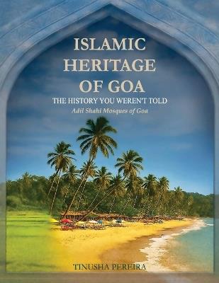 Islamic Heritage of Goa: The History You Weren't Told, Adil Shahi Mosques of Goa - Tinusha Pereira - cover