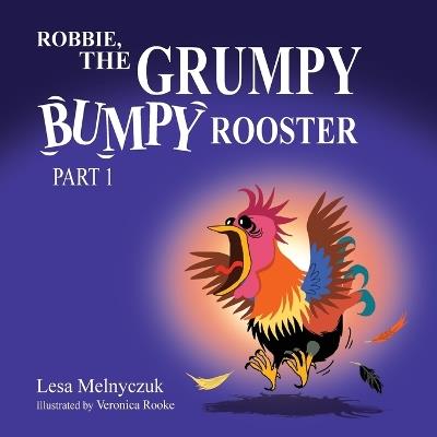 Robbie, the Grumpy, Bumpy Rooster (Part 1) - Lesa Melnyczuk - cover