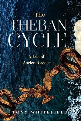 The Theban Cycle: A Tale of Ancient Greece - Tony Whitefield - cover