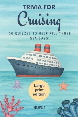 Trivia for Cruising: 50 Quizzes to Fill Those Sea Days!: 750 quiz questions about 50 cruising ports Large Print Edition Perfect mix of trivia for couples, friends, and families in any cruising destination 6x9 inches, 127 pages - Golden Lab Printing - cover