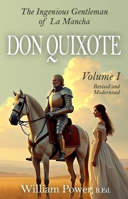 Don Quixote: (Modernised Edition) Vol 1: The Ingenious Gentleman of La Mancha - Modern English Edition by William Power, B.Ed. - Miguel De Cervantes Saavedra - cover
