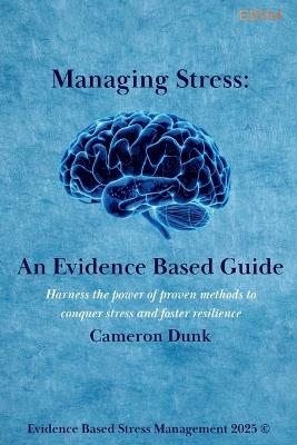 Managing Stress: An Evidence Based Guide: Harness the power of proven methods to conquer stress and foster resilience. - Cameron Dunk - cover
