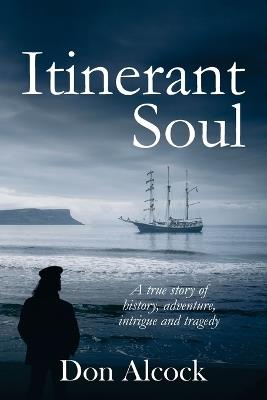 Itinerant Soul: A true story of history, adventure, intrigue and tragedy (Australian Historical Fiction) - Don Alcock - cover