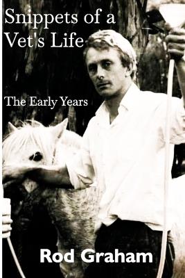 Snippets of a Vet's Life: The Early Years - Rod Graham - cover