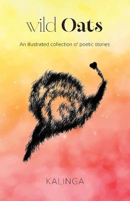 wild Oats: An illustrated collection of poetic stories - Kalinga - cover