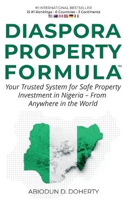 DIASPORA PROPERTY FORMULA(TM) Your Trusted System for Safe Property Investment in Nigeria - From Anywhere in the World - Abiodun D Doherty - cover