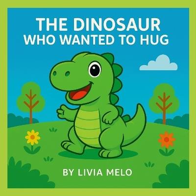 The Dinasour Who Wanted to Hug - Livia Melo - cover