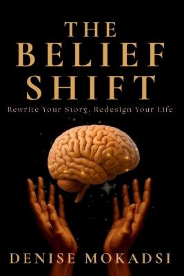 The Belief Shift: Rewrite Your Story. Redesign Your Life - Denise Mokadsi - cover