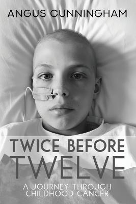 Twice Before Twelve: A Journey Through Childhood Cancer - Angus Cunningham - cover