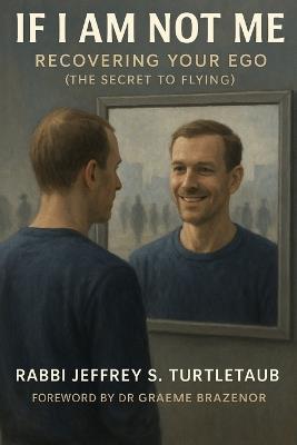 If I Am Not Me: Recovering Your Ego (The Secret To Flying) - Rabbi Jeffrey S Turtletaub - cover