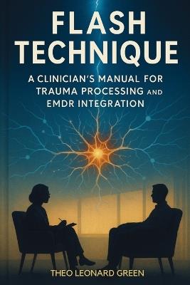 Flash Technique: A Clinician's Manual for Trauma Processing and EMDR Integration - Theo Leonard Green - cover