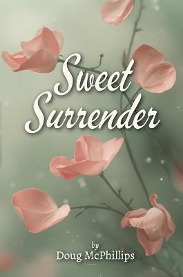 Sweet Surrender: Reflections in Poetry and Prose: A story in poetry and prose.: A stor on poetry and prose. - Doug McPhillips - cover