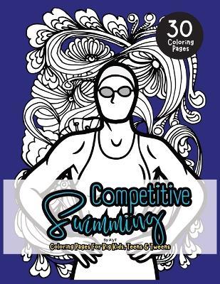 Competitive Swimming Coloring Book For Big Kids, Teens & Tweens: Motivational Color In Book Of Quotes For Swimmers and Athletes - Allison Tyson,Aly T - cover