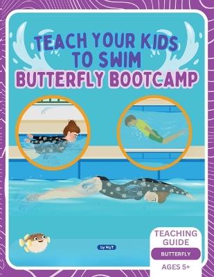 Teach Your Kids To Swim Butterfly Bootcamp: Teaching Guide For Swimming Teachers & Parents - Allison Tyson,Aly T - cover