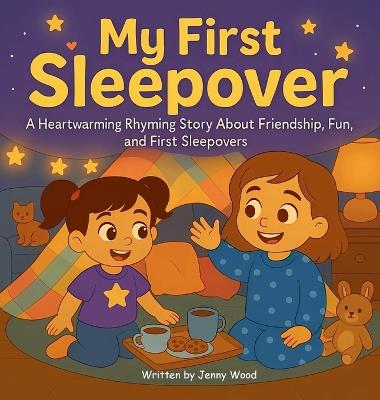 My First Sleepover: A Heartwarming Rhyming Story About Friendship, Fun, And First Sleepovers - Jenny Wood - cover
