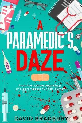 A Paramedic's Daze: From the humble beginnings of a paramedic's 40 year journey. - David Bradbury - cover