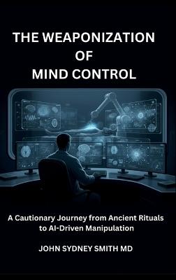 The Weaponization of Mind Control - John Sydney Smith - cover