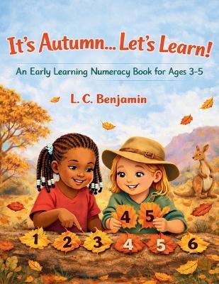 It's Autumn...Let's Learn!: An Early Learning Numeracy Book for Ages 3-5 - L C Benjamin - cover
