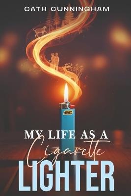 My Life As A Cigarette Lighter - Cath Cunningham - cover