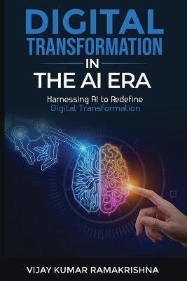 Digital Transformation in the AI Era: Harnessing AI to Redefine Digital Transformation - Vijay Kumar Ramakrishna - cover