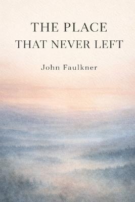 The Place That Never Left - John Faulkner - cover