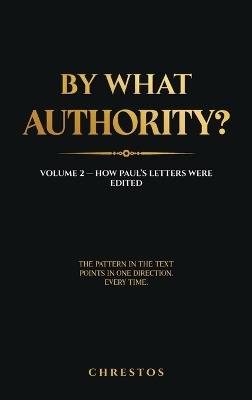 By What Authority?: Volume 2 - How Paul's Letters Were Edited - Chrestos - cover