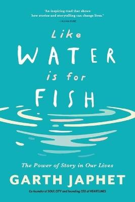 Like Water is for Fish: The Power of Story in Our Lives - Garth Japhet - cover