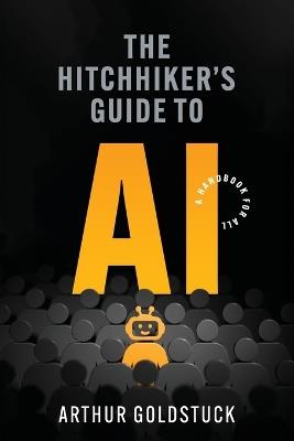 The Hitchhiker’s Guide to AI: A Handbook for All - Arthur Goldstuck - cover