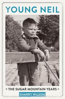 Young Neil: The Sugar Mountain Years - Sharry Wilson - cover