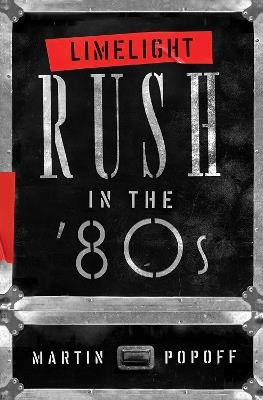 Limelight: Rush in the '80s - Martin Popoff - cover