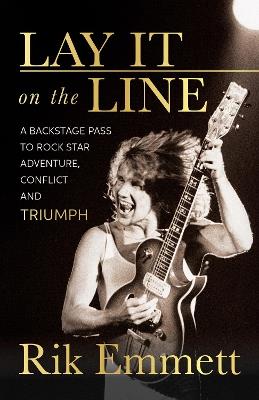 Lay It On The Line: Revelations of a Rock Star's Creative Life - Rik Emmett - cover