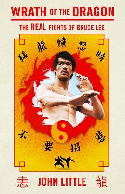Wrath Of The Dragon: The Real Fights of Bruce Lee - John Little - cover