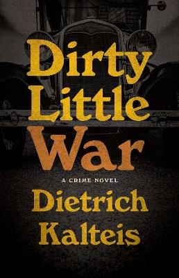 Dirty Little War: A Crime Novel - Dietrich Kalteis - cover