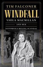 Windfall: Viola MacMillan and Her Notorious Mining Scandal