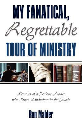 My Fanatical, Regrettable Tour of Ministry - Ron Mahler - cover