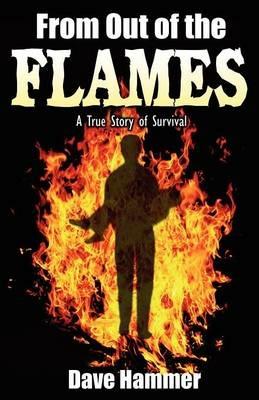 From Out of the Flames: A True Story of Survival - Dave Hammer - cover