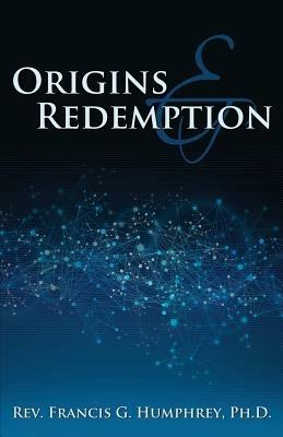Origins and Redemption - Ph D Rev Francis G Humphrey - cover