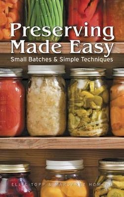 Preserving Made Easy: Small Batches and Simple Techniques - Ellie Topp,Margaret Howard - cover