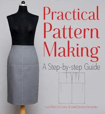 Practical Pattern Making: A Step-by-step Guide - Lucia Mors de Castro,Isabel Sanchez Hernandez - cover