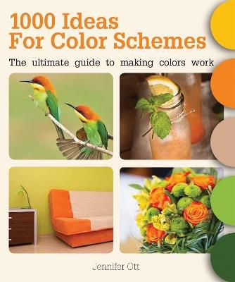 1000 Ideas for Color Schemes: The Ultimate Guide to Making Colors Work - Jennifer Ott - cover