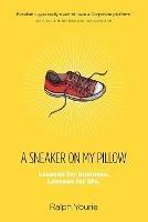 A Sneaker on My Pillow: Lessons for business. Lessons for life.