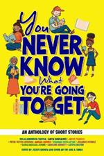 You Never Know What You're Going to Get: An Anthology of Short Stories