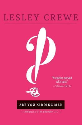 Are You Kidding Me?!: Chronicles of an Ordinary Life - Lesley Crewe - cover