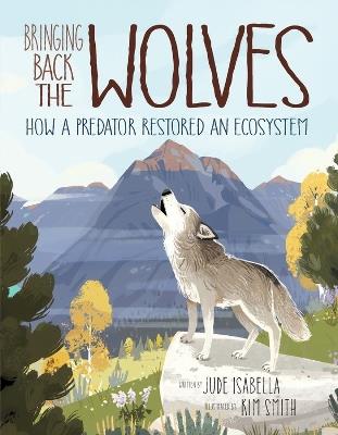 Bringing Back the Wolves: How a Predator Restored an Ecosystem - Jude Isabella - cover