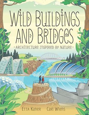 Wild Buildings and Bridges: Architecture Inspired by Nature - Etta Kaner - cover