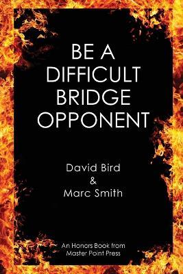 Be a Difficult Bridge Opponent - David Bird,Marc Smith - cover