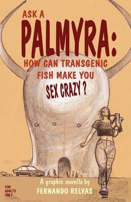 Ask a Palmyra: How Can Transgenic Fish Make You Sex Crazy? - Fernando Relvas - cover