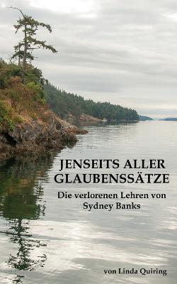Jenseits aller Glaubenssatze: Die verlorenen Lehren von Sydney Banks - Linda Quiring - cover